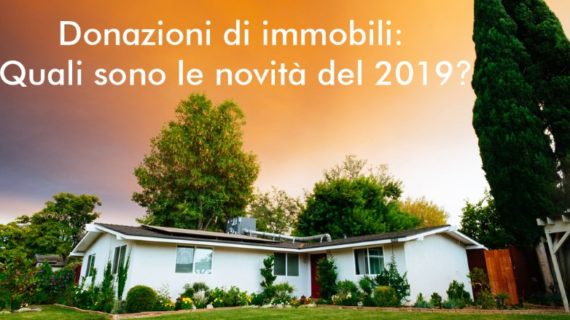 Donazioni di immobili: quali sono le novità del 2019, cosa fare?