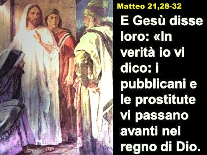 Il VANGELO di Domenica 27 settembre 2020:  “In verità io vi dico: i pubblicani e le prostitute vi precederanno nel Regno di Dio”. 