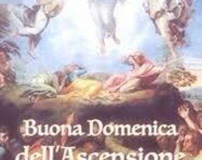 CELEBRATA DOMENICA 16 MAGGIO 2021 LA FESTA DELL’ASCENSIONE DI NOSTRO SIGNORE